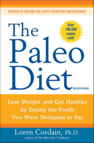 Title: The Paleo Diet: Lose Weight and Get Healthy by Eating the Foods You Were Designed to Eat, Author: Loren Cordain