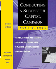Title: Conducting a Successful Capital Campaign: The New, Revised, and Expanded Edition of the Leading Guide to Planning and Implementing a Capital Campaign / Edition 2, Author: Kent E. Dove