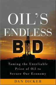 Oil's Endless Bid: Taming the Unreliable Price of Oil to Secure Our Economy