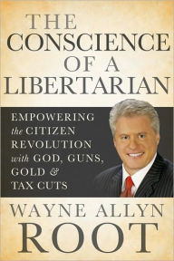 The Conscience of a Libertarian: Empowering the Citizen Revolution with God, Guns, Gold & Tax Cuts