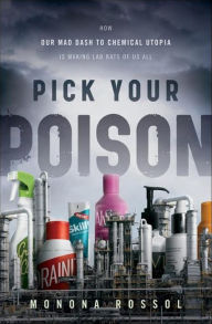 Pick Your Poison: How Our Mad Dash to Chemical Utopia is Making Lab Rats of Us All