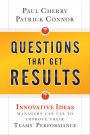 Questions That Get Results: Innovative Ideas Managers Can Use to Improve Their Teams' Performance
