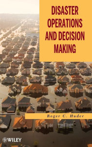 Title: Disaster Operations and Decision Making / Edition 1, Author: Roger C. Huder