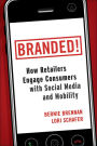 Branded!: How Retailers Engage Consumers with Social Media and Mobility