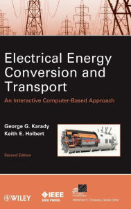 Title: Electrical Energy Conversion and Transport: An Interactive Computer-Based Approach / Edition 2, Author: George G. Karady