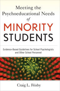 Title: Meeting the Psychoeducational Needs of Minority Students: Evidence-Based Guidelines for School Psychologists and Other School Personnel / Edition 1, Author: Craig L. Frisby
