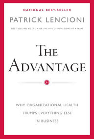 Title: The Advantage: Why Organizational Health Trumps Everything Else In Business, Author: Patrick M. Lencioni