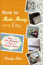 Alternative view 2 of How to Make Money Using Etsy: A Guide to the Online Marketplace for Crafts and Handmade Products