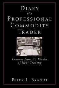 Title: Diary of a Professional Commodity Trader: Lessons from 21 Weeks of Real Trading, Author: Peter L. Brandt