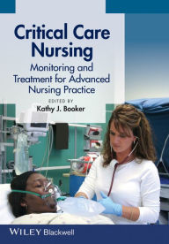 Title: Critical Care Nursing: Monitoring and Treatment for Advanced Nursing Practice / Edition 1, Author: Kathy J. Booker