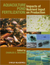 Title: Aquaculture Pond Fertilization: Impacts of Nutrient Input on Production / Edition 1, Author: Charles C. Mischke