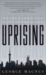 Title: Uprising: Will Emerging Markets Shape or Shake the World Economy?, Author: George Magnus