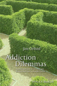 Title: Addiction Dilemmas: Family Experiences from Literature and Research and Their Lessons for Practice / Edition 1, Author: Jim Orford