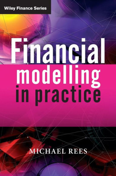 Financial Modelling in Practice: A Concise Guide for Intermediate and Advanced Level