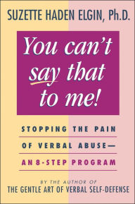 Title: You Can't Say That to Me: Stopping the Pain of Verbal Abuse--An 8- Step Program, Author: Suzette Haden Elgin