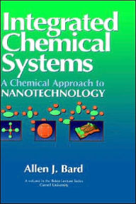 Title: Integrated Chemical Systems: A Chemical Approach to Nanotechnology / Edition 1, Author: Allen J. Bard