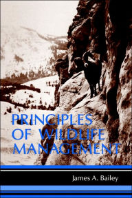 Title: Principles of Wildlife Management / Edition 1, Author: James A. Bailey