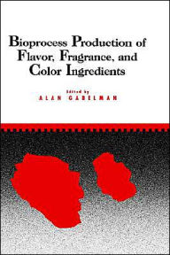 Title: Bioprocess Production of Flavor, Fragrance, and Color Ingredients / Edition 1, Author: Alan Gabelman