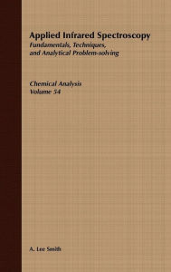 Title: Applied Infrared Spectroscopy: Fundamentals Techniques and Analytical Problem-Solving / Edition 1, Author: A. Lee Smith