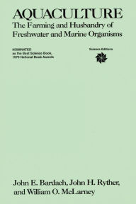 Title: Aquaculture: The Farming and Husbandry of Freshwater and Marine Organisms / Edition 1, Author: John E. Bardach