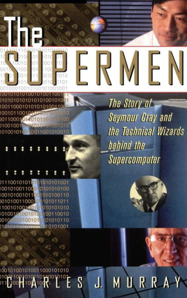 The Supermen: The Story of Seymour Cray and the Technical Wizards Behind the Supercomputer / Edition 1