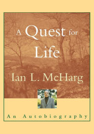 Title: A Quest for Life: An Autobiography / Edition 1, Author: Ian L. McHarg