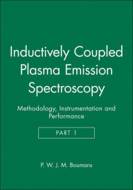 Title: Inductively Coupled Plasma Emission Spectroscopy, Part 1: Methodology, Instrumentation and Performance / Edition 1, Author: P. W. J. M. Boumans