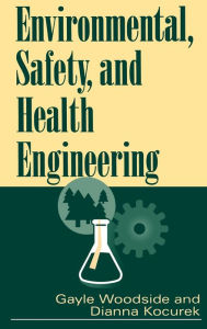 Title: Environmental, Safety, and Health Engineering / Edition 1, Author: Gayle Woodside