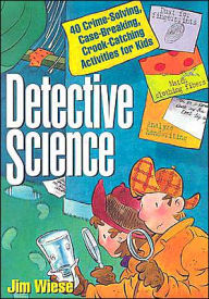 Title: Detective Science: 40 Crime-Solving, Case-Breaking, Crook-Catching Activities for Kids, Author: Jim Wiese