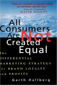 All Consumers Are Not Created Equal: The Differential Marketing Strategy for Brand Loyalty and Profits / Edition 1