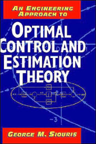 Title: An Engineering Approach to Optimal Control and Estimation Theory / Edition 1, Author: George M. Siouris