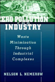 Title: Zero Pollution for Industry: Waste Minimization Through Industrial Complexes / Edition 1, Author: Nelson L. Nemerow