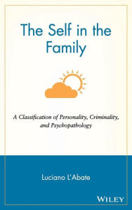 Title: The Self in the Family: A Classification of Personality, Criminality, and Psychopathology / Edition 1, Author: Luciano L'Abate