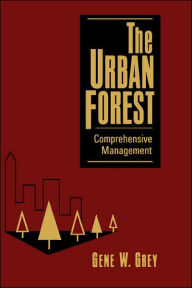 Title: The Urban Forest: Comprehensive Management / Edition 3, Author: Gene W. Grey