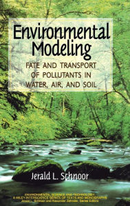 Title: Environmental Modeling: Fate and Transport of Pollutants in Water, Air, and Soil / Edition 1, Author: Jerald L. Schnoor
