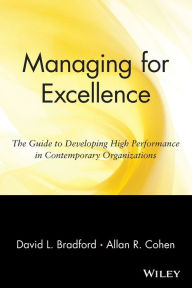 Title: Managing for Excellence: The Leadership Guide to Developing High Performance in Contemporary Organizations / Edition 1, Author: David L. Bradford