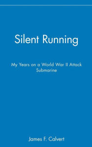 Title: Silent Running: My Years on a World War II Attack Submarine, Author: James F. Calvert