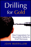 Drilling for Gold: How Corporations Can Successfully Market to Small Businesses