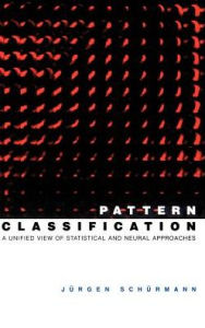 Title: Pattern Classification: A Unified View of Statistical and Neural Approaches / Edition 1, Author: Jürgen Schürmann