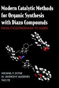 Title: Modern Catalytic Methods for Organic Synthesis with Diazo Compounds: From Cyclopropanes to Ylides / Edition 1, Author: Michael P. Doyle