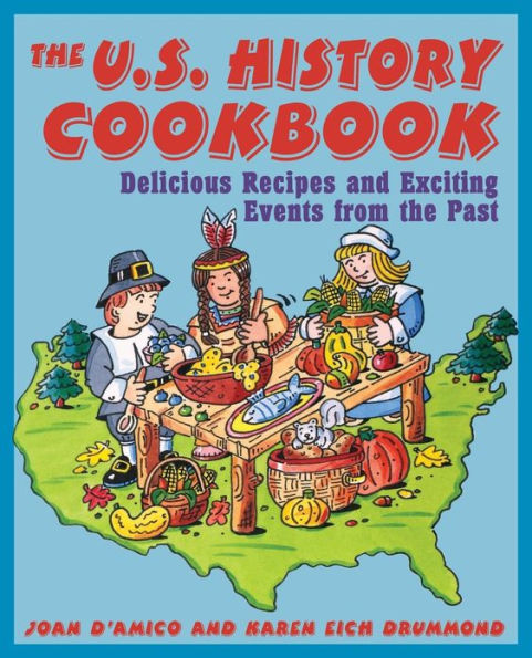 The U.S. History Cookbook: Delicious Recipes and Exciting Events from the Past