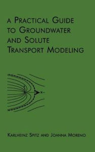 Title: A Practical Guide to Groundwater and Solute Transport Modeling / Edition 1, Author: Karlheinz Spitz
