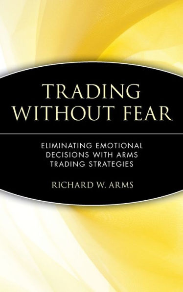 Trading Without Fear: Eliminating Emotional Decisions with Arms Trading Strategies / Edition 1