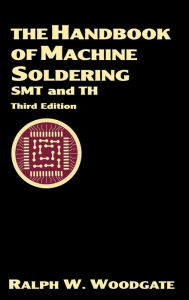Title: The Handbook of Machine Soldering: SMT and TH / Edition 3, Author: Ralph W. Woodgate