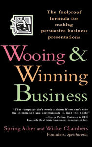 Title: Wooing and Winning Business: The Foolproof Formula for Making Persuasive Business Presentations, Author: Spring Asher
