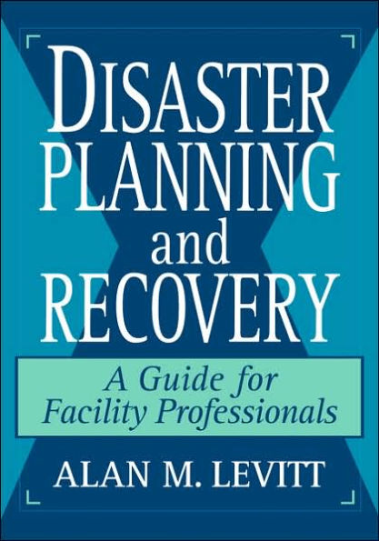 Disaster Planning and Recovery: A Guide for Facility Professionals / Edition 1