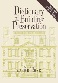 Title: Dictionary of Building Preservation / Edition 1, Author: Ward Bucher