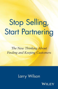 Title: Stop Selling, Start Partnering: The New Thinking About Finding and Keeping Customers, Author: Larry Wilson