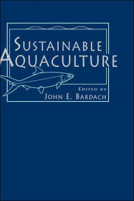 Title: Sustainable Aquaculture / Edition 1, Author: John E. Bardach