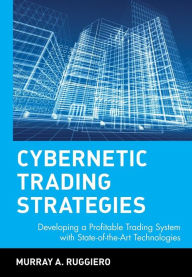 Title: Cybernetic Trading Strategies: Developing a Profitable Trading System with State-of-the-Art Technologies / Edition 1, Author: Murray A. Ruggiero